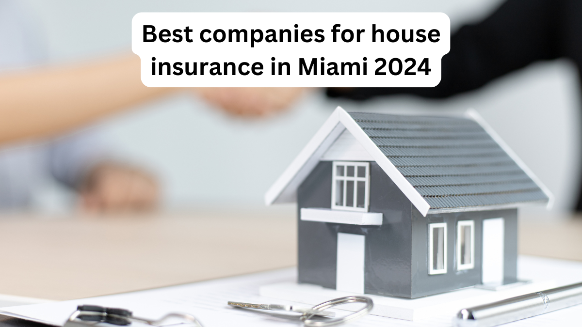 Best companies for house insurance in Miami 2024